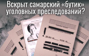 СК и Генпрокуратура РФ займутся Самарским «бутиком» организации уголовных преследований